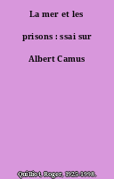 La mer et les prisons : ssai sur Albert Camus