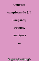 Oeuvres complètes de J. J. Raepsaet, revues, corrigées et... augmentées par l'auteur. [Suivies de ses oeuvres posthumes. Tome I.].