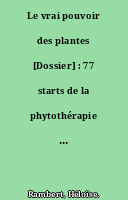 Le vrai pouvoir des plantes [Dossier] : 77 starts de la phytothérapie au crible de la science