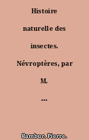 Histoire naturelle des insectes. Névroptères, par M. P. Rambur,...
