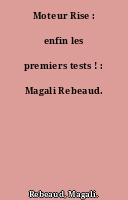 Moteur Rise : enfin les premiers tests ! : Magali Rebeaud.