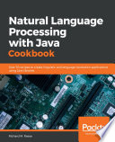 Natural Language Processing with Java Cookbook : Over 70 recipes to create linguistic and language translation applications using Java libraries