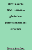 Revit pour le BIM : initiation générale et perfectionnement structure