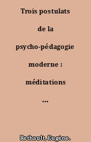Trois postulats de la psycho-pédagogie moderne : méditations et réflexions