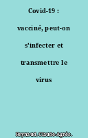 Covid-19 : vacciné, peut-on s'infecter et transmettre le virus ?
