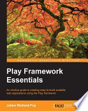 Play framework essentials : an intuitive guide to creating easy-to-build scalable web applications using the Play framework