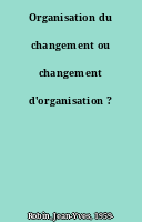 Organisation du changement ou changement d'organisation ?