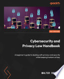Cybersecurity and Privacy Law Handbook : A beginner's guide to dealing with privacy and security while keeping hackers at bay