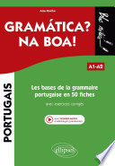 Gramatica ? na boa ! : Les bases de la grammaire portugaise en 50 fiches : avec exercices corrigés : A1-A2