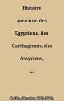Histoire ancienne des Egyptiens, des Carthaginois, des Assyriens, des Babyloniens, des Mèdes et des Perses, des Macédoniens, des Grecs