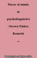 Pieces of minds in psycholinguistics : Steven Pinker, Kenneth Wexler, and Noam Chomsky : a series of interviews conducted by Jean-Adolphe Rondal