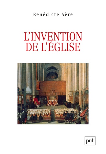 L'invention de l'Église : essai sur la genèse ecclésiale du politique, entre Moyen Âge et modernité