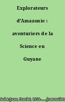 Explorateurs d'Amazonie : aventuriers de la Science en Guyane