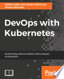 DevOps with Kubernetes : accelerating software delivery with container orchestrators