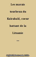 Les marais tourbeux du Kaïrabalé, coeur battant de la Lituanie : Une lecture naturaliste de La saga de Youza, de Youozas Baltouchis