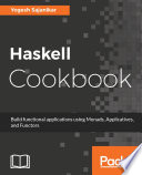 Haskell cookbook : build functional applications using Monads, applicatives, and functors