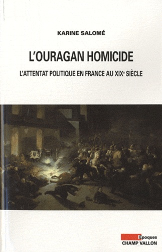 ˜L'œouragan homicide : l'attentat politique en France au XIXe siècle
