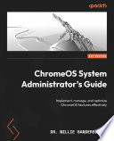 ChromeOS System Administrator's Guide : Implement, manage, and optimize ChromeOS features effectively