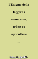L'Enigme de la faggara : commerce, crédit et agriculture dans le Touat algérien