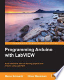 Programming Arduino with LabVIEW : build interactive and fun learning projects with Arduino using LabVIEW