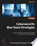 Cybersecurity Blue Team Strategies : Uncover the secrets of blue teams to combat cyber threats in your organization