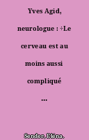 Yves Agid, neurologue : ÷Le cerveau est au moins aussi compliqué que l'Univers÷