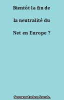 Bientôt la fin de la neutralité du Net en Europe ?