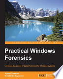 Practical Windows forensics : leverage the power of digital forensics for Windows systems