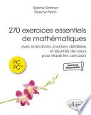 270 exercices essentiels de mathématiques : avec indications et solutions détaillées et résumés de cours pour réussir les concours en PC et PC*