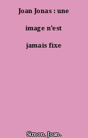 Joan Jonas : une image n'est jamais fixe