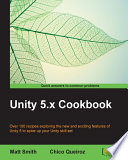 Unity 5.x cookbook : over 100 recipes exploring the new and exciting features of Unity 5 to spice up your Unity skill set