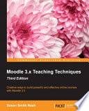 Moodle 3.x teaching techniques : creative ways to build powerful and effective online courses with Moodle 3.0