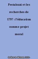 Pestalozzi et les recherches de 1797 : l'éducation comme projet moral