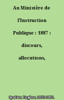 Au Ministère de l'Instruction Publique : 1887 : discours, allocutions, circulaires