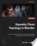 Squeaky Clean Topology in Blender : Create accurate deformations and optimized geometry for characters and hard surface models
