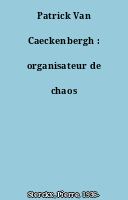 Patrick Van Caeckenbergh : organisateur de chaos