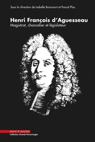 Henri François d'Aguesseau, 1668-2018 : de sa naissance, à Limoges, à l'actualité d'un grand homme méconnu