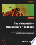 ˜The œVulnerability Researcher's Handbook : A comprehensive guide to discovering, reporting, and publishing security vulnerabilities