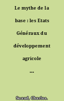 Le mythe de la base : les Etats Généraux du développement agricole et la production d'une parole paysanne