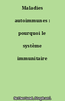 Maladies autoimmunes : pourquoi le système immunitaire déraille