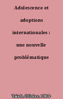 Adolescence et adoptions internationales : une nouvelle problématique ?