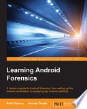 Learning android forensics : a hands-on guide to Android forensics, from setting up the forensic workstation to analyzing key forensic artifacts