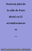 Nouveau plan de la ville de Paris divisé en 12 arrondissemens et 48 quartiers.