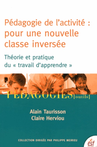Pédagogie de l'activité : pour une nouvelle classe inversée : théorie et pratique du "travail d'apprendre"