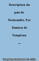 Description du pais de Normandie. Par Damien de Templeux escuyer S.r du Frestoy.