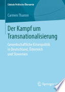 ˜Der œKampf um Transnationalisierung : Gewerkschaftliche Krisenpolitik in Deutschland, Österreich und Slowenien