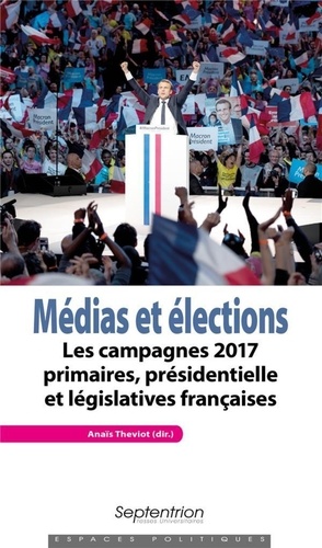 Médias et élections : les campagnes 2017 : primaires, présidentielle et législatives françaises