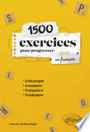 1500 exercices pour progresser en français : orthographe, grammaire, conjugaison, vocabulaire