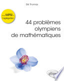 44 problèmes olympiens de mathématiques : problèmes corrigés de la MPSI à l'agrégation