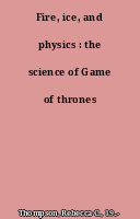 Fire, ice, and physics : the science of Game of thrones